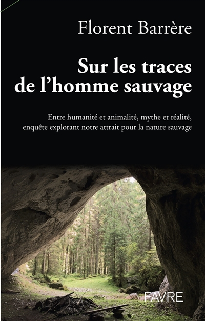 Sur les traces de l'homme sauvage : entre humanité et animalité, mythe et réalité, enquête explorant