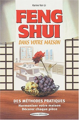 Feng shui dans votre maison : des méthodes pratiques : harmoniser votre maison, décorer chaque pièce