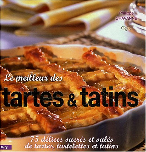 Le meilleur des tartes & tatins : 75 délices sucrés et salés de tartes, tartelettes et tatins