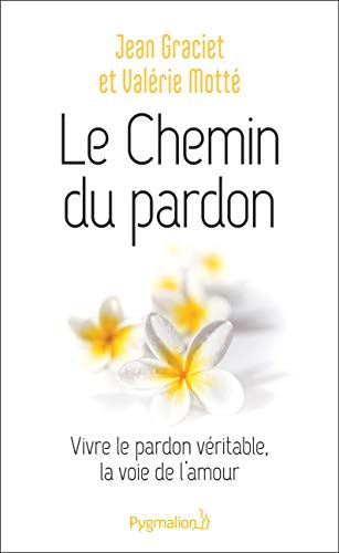 Le chemin du pardon : vivre le pardon véritable, la voie de l'amour