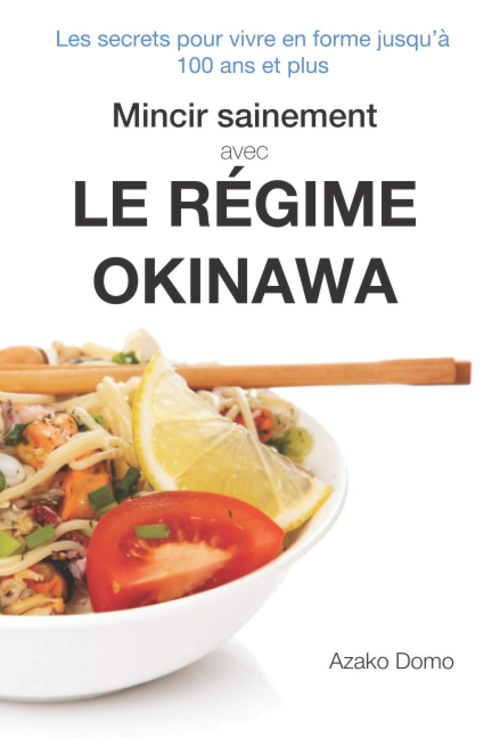Mincir sainement avec le régime Okinawa: Les secrets pour vivre en forme jusqu'à 100 ans et plus - I
