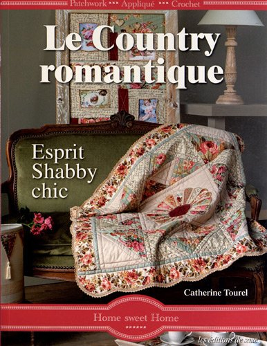 Le country romantique : esprit shabby chic : patchwork, appliqué, crochet