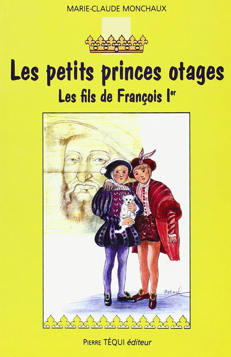 Les petits princes otages : les fils de François Ier : roman historique