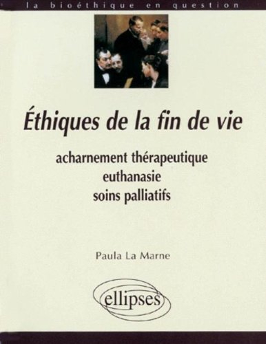 Ethiques de la fin de vie : acharnement thérapeutique, euthanasie, soins palliatifs