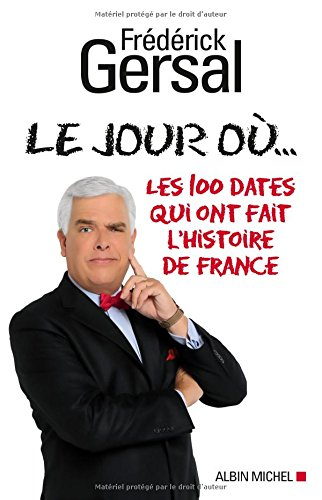 Le jour où... : les 100 dates qui ont fait l'histoire de France