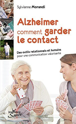 Alzheimer, gardez le contact ! : des outils relationnels et humains pour une communication valorisan