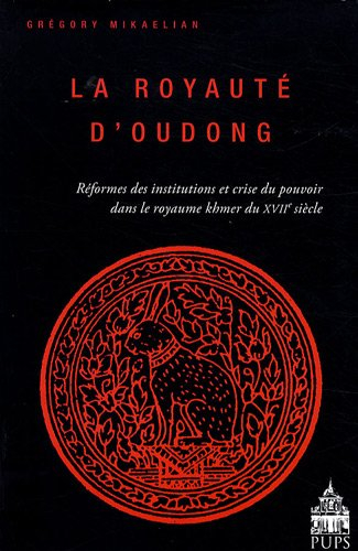 La royauté d'Oudong : réformes des institutions et crise du pouvoir dans le royaume khmer du XVIIe s