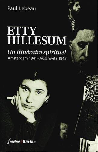 Etty Hillesum, un itinéraire spirituel : Amsterdam 1941-Auschwitz 1943