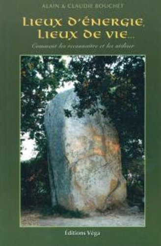 Lieux d'énergie, lieux de vie... : comment les reconnaître et les utiliser