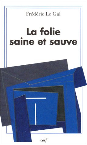La folie saine et sauve : pour une théologie catholique de la folie sainte
