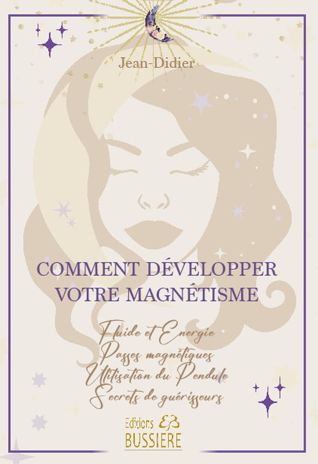 Comment développer votre magnétisme : fluide et énergie, passes magnétiques, utilisation du pendule,