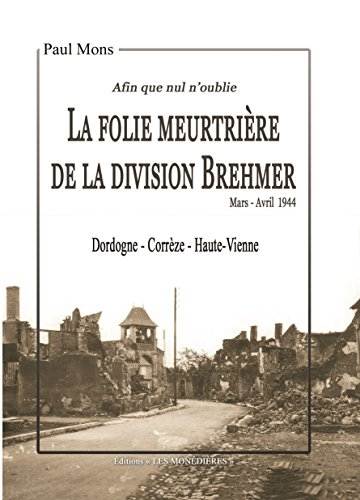 La folie meurtrière de la division Brehmer : Dordogne, Corrèze, Haute-Vienne, mars-avril 1944 : afin