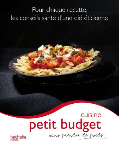 Cuisine petit budget sans prendre de poids ! : pour chaque recette, les conseils santé d'une diététi