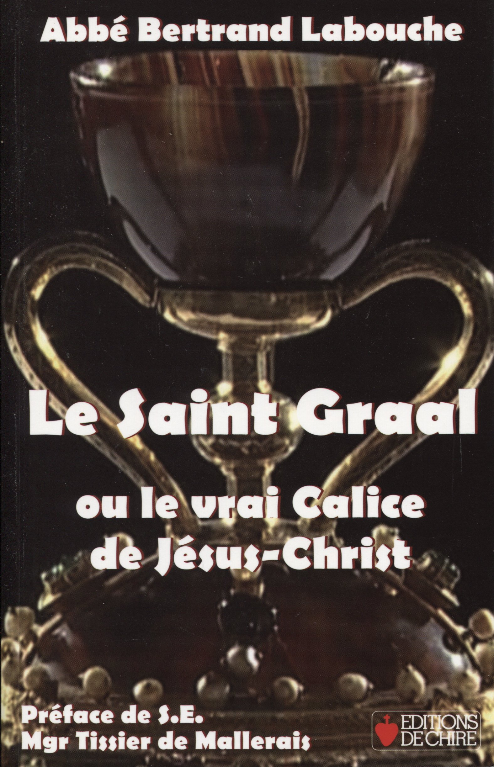 Le Saint-Graal ou Le vrai calice de Jésus-Christ : histoire, archéologie et théologie du calice de V