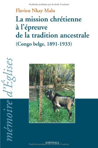 La mission chrétienne à l'épreuve de la tradition ancestrale (Congo belge, 1891-1933) : la croix et 