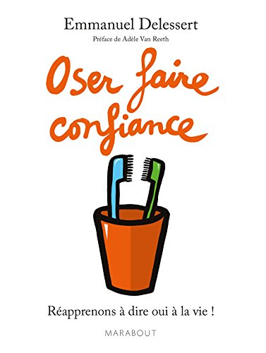 Oser faire confiance : réapprenons à dire oui à la vie !