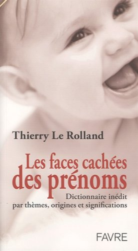 Les faces cachées des prénoms : dictionnaire inédit par thèmes, origines et significations
