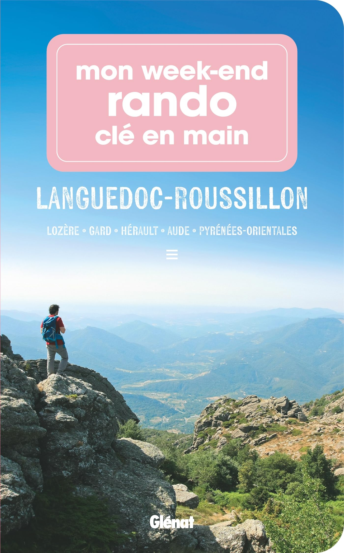 Mon week-end rando clé en main Languedoc-Roussillon : Lozère, Gard, Hérault, Aude, Pyrénées-Oriental