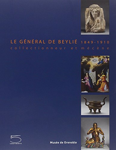 Le général de Beylié, 1849-1910 : collectionneur et mécène