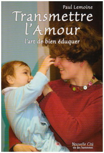 Transmettre l'amour : l'art de bien éduquer