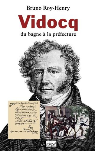 Vidocq : du bagne à la préfecture : sa véritable histoire