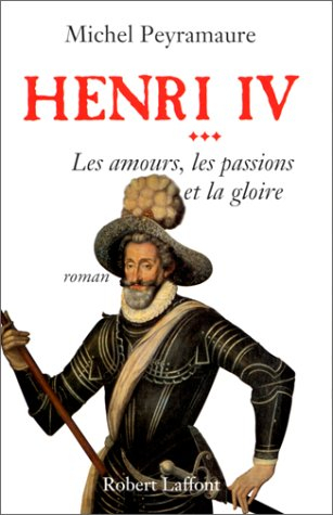 Henri IV. Vol. 3. Les amours, les passions et la gloire