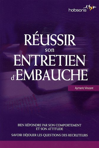 Réussir son entretien d'embauche : bien répondre par son comportement et son attitude, savoir déjoue