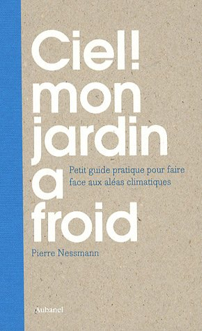 Ciel ! mon jardin a froid : petit guide pratique pour faire face aux aléas climatiques
