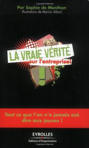 La vraie vérité sur l'entreprise ! : tout ce que l'on n'a jamais osé dire aux jeunes !