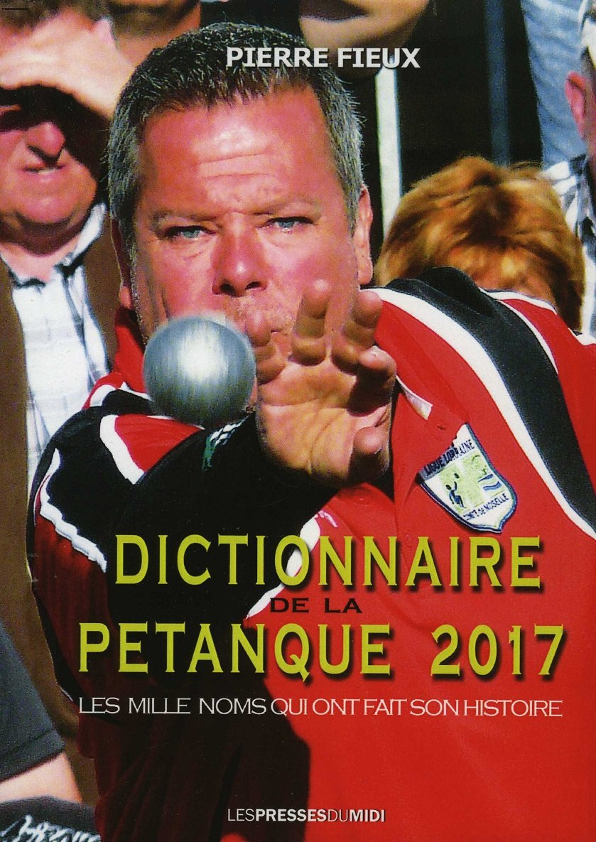 Dictionnaire de la pétanque 2017 : les mille noms qui ont fait son histoire