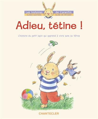 Adieu, tétine ! : l'histoire du petit lapin Corentin qui apprend à vivre sans tétine
