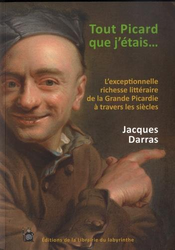 Tout Picard que j'étais... : l'exceptionnelle richesse littéraire de la grande Picardie à travers le