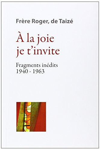 Les écrits de frère Roger, fondateur de Taizé. Vol. 2. A la joie je t'invite : fragments inédits 194
