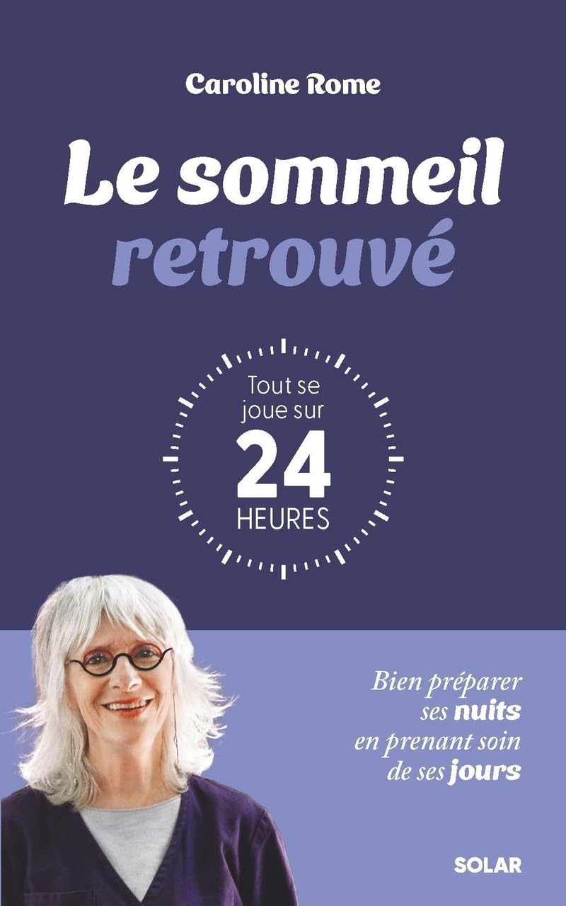 Le sommeil retrouvé : tout se joue sur 24 heures : bien préparer ses nuits en prenant soin de ses jo