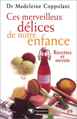 Ces merveilleux délices de notre enfance : recettes et secrets