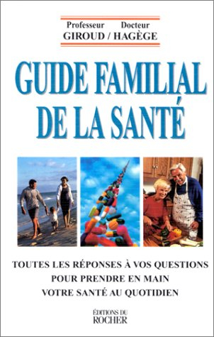 Le guide familial de la santé : tous nos problèmes au quotidien et les moyens de les résoudre