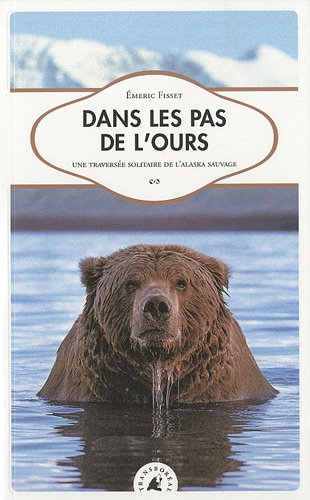 Dans les pas de l'ours : une traversée solitaire de l'Alaska sauvage