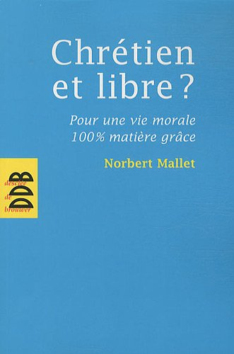 Chrétien et libre ? : pour une vie morale 100 % matière grâce