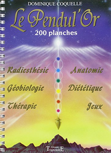 Le pendul'or : 200 planches : radiesthésie, géobiologie, thérapie, anatomie, diététique, jeux