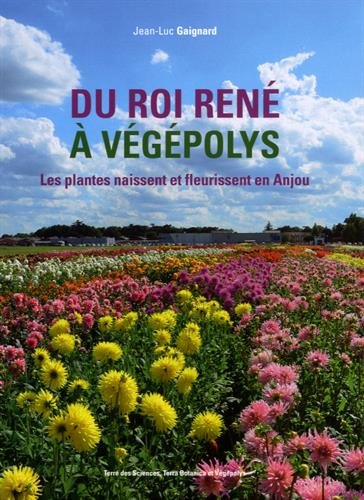 du roi rené à végépolys : les plantes naissent et fleurissent en anjou