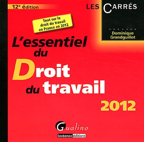L'essentiel du droit du travail 2012 : tout sur le droit du travail en France en 2012