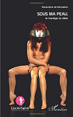 Sous ma peau : le manège du désir : à partir d'interviews d'anonymes sur le désir amoureux et de tro