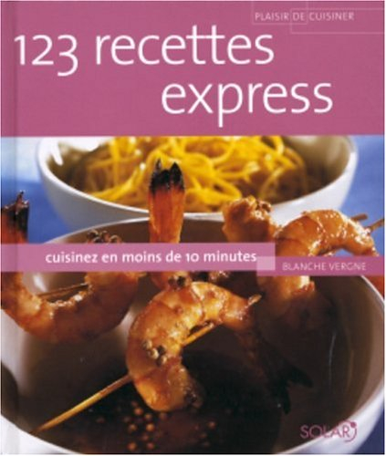 123 recettes express : cuisinez en moins de 10 minutes