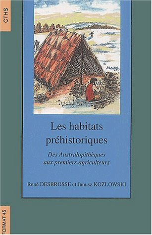 Les habitats préhistoriques. Des Australopithèques aux premiers agriculteurs.