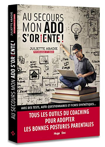 Au secours mon ado s'oriente ! : avec des tests, auto-questionnaires et fiches synthétiques : tous l