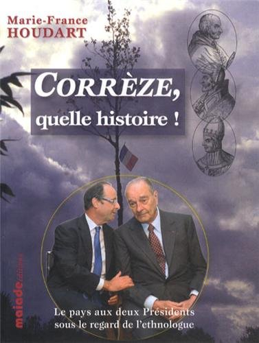 Corrèze, quelle histoire ! : le pays aux deux présidents sous le regard de l'ethnologue