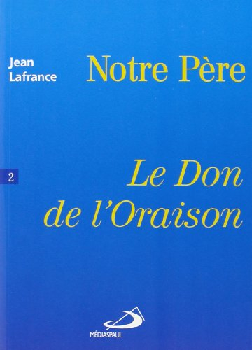 Notre Père. Vol. 2. Le don de l'oraison