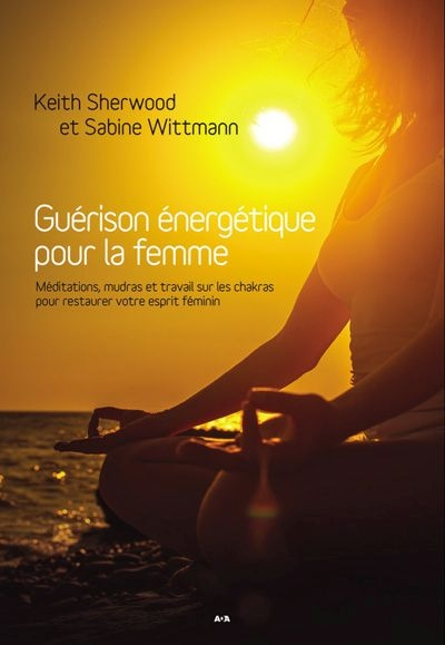 Guérison énergétique pour la femme : méditations, mudras et travail sur les chakras pour restaurer v