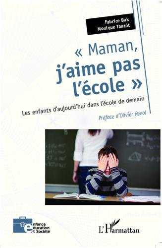 Maman, j'aime pas l'école : les enfants d'aujourd'hui dans l'école de demain