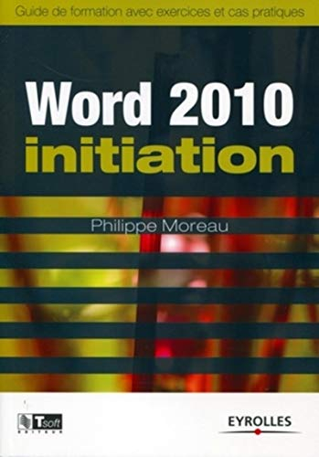 Word 2010 initiation : guide de formation avec exercices et cas pratiques